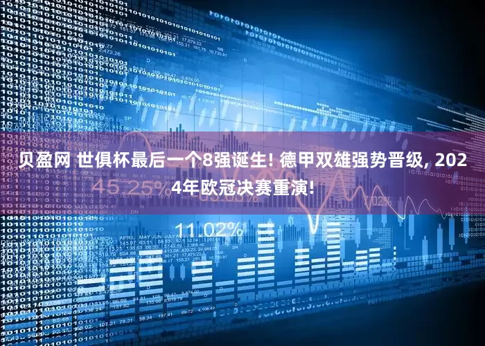 贝盈网 世俱杯最后一个8强诞生! 德甲双雄强势晋级, 2024年欧冠决赛重演!