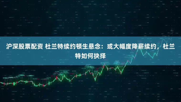 沪深股票配资 杜兰特续约顿生悬念：或大幅度降薪续约，杜兰特如何抉择