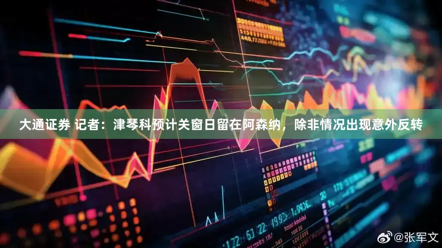 大通证券 记者：津琴科预计关窗日留在阿森纳，除非情况出现意外反转