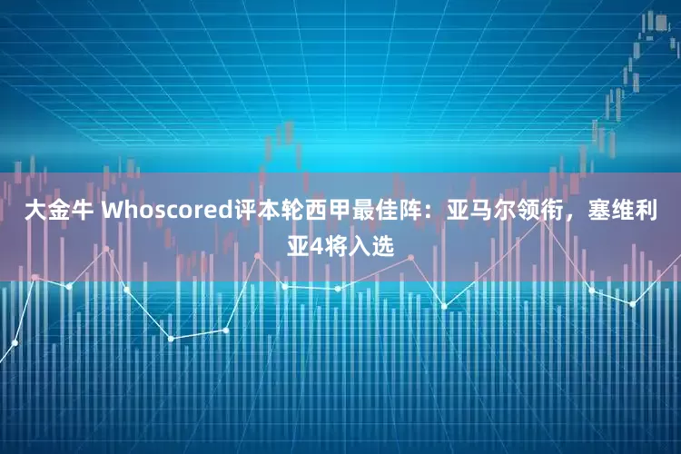大金牛 Whoscored评本轮西甲最佳阵：亚马尔领衔，塞维利亚4将入选
