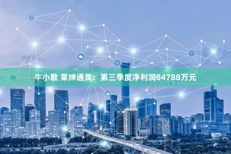 牛小散 莱绅通灵：第三季度净利润84788万元